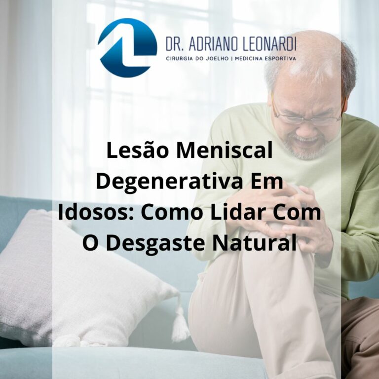 LESÃO MENISCAL DEGENERATIVA EM IDOSOS COMO LIDAR COM O DESGASTE NATURAL