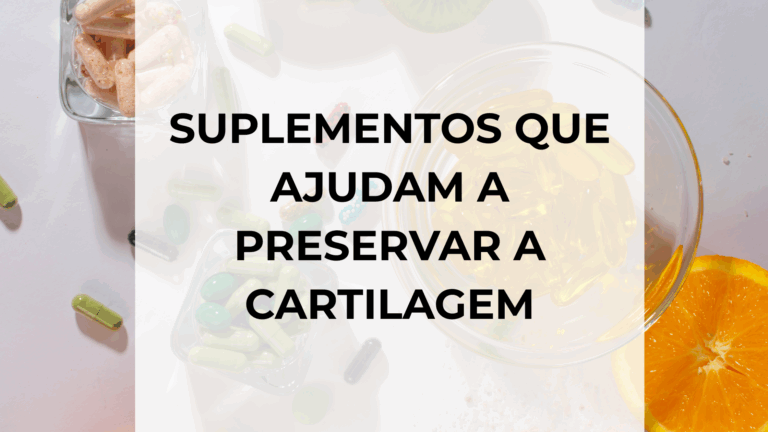 SUPLEMENTOS QUE AJUDAM A PRESERVAR A CARTILAGEM