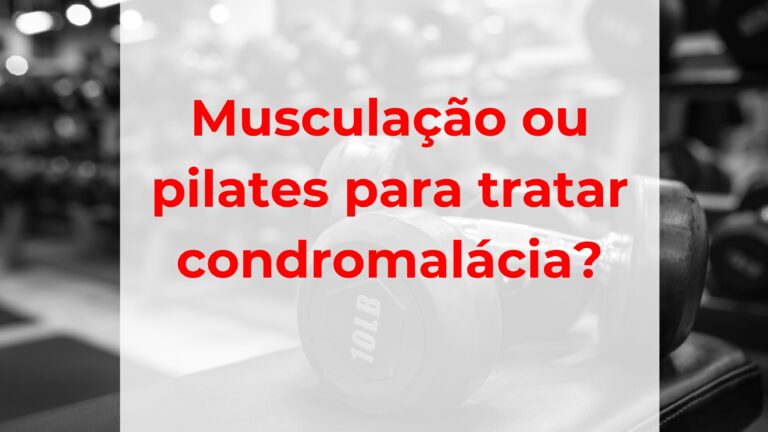 Musculação ou Pilates para tratar condromalácia?